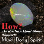 How Australian Opal Stone Supports: Mind, Body &amp; Spirit?